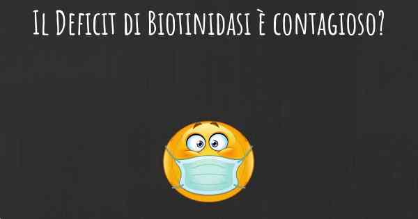 Il Deficit di Biotinidasi è contagioso?