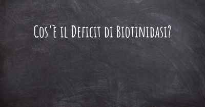 Cos'è il Deficit di Biotinidasi?