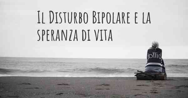 Il Disturbo Bipolare e la speranza di vita
