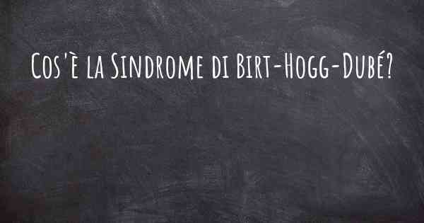 Cos'è la Sindrome di Birt-Hogg-Dubé?
