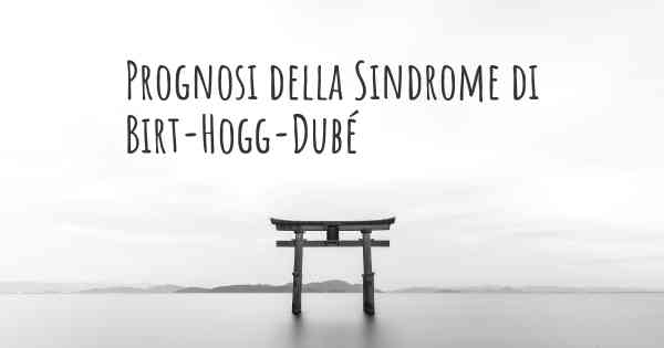 Prognosi della Sindrome di Birt-Hogg-Dubé