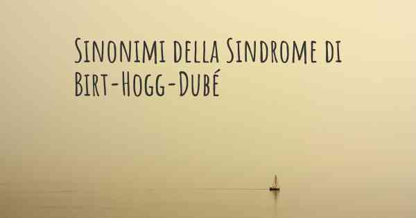 Sinonimi della Sindrome di Birt-Hogg-Dubé