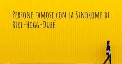 Persone famose con la Sindrome di Birt-Hogg-Dubé