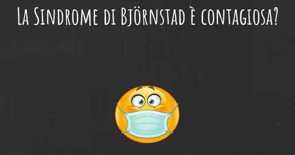 La Sindrome di Björnstad è contagiosa?