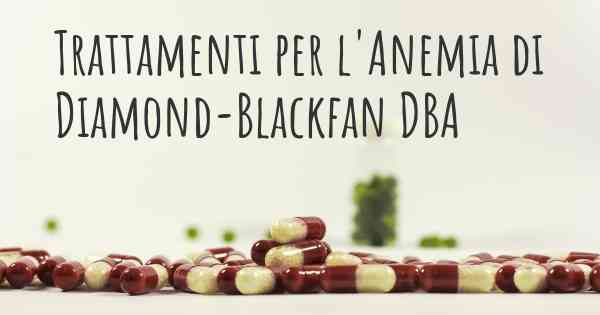 Trattamenti per l'Anemia di Diamond-Blackfan DBA