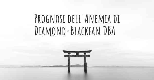 Prognosi dell'Anemia di Diamond-Blackfan DBA
