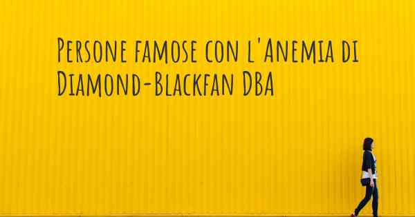 Persone famose con l'Anemia di Diamond-Blackfan DBA