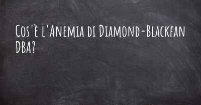 Cos'è l'Anemia di Diamond-Blackfan DBA?