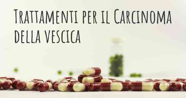 Trattamenti per il Carcinoma della vescica