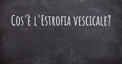 Cos'è l'Estrofia vescicale?