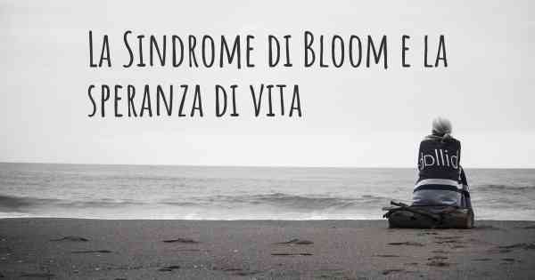 La Sindrome di Bloom e la speranza di vita