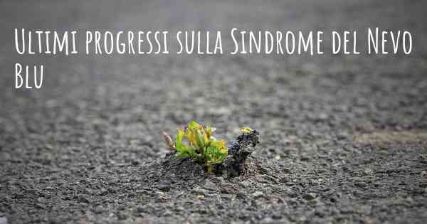 Ultimi progressi sulla Sindrome del Nevo Blu