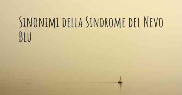 Sinonimi della Sindrome del Nevo Blu