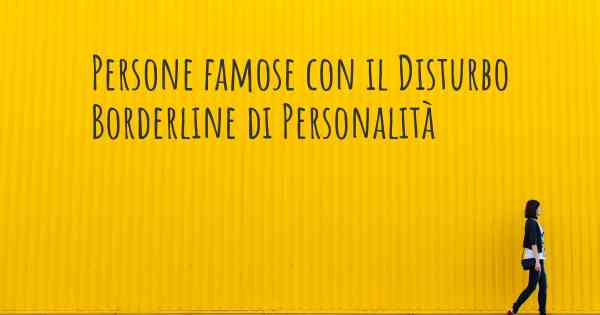 Persone famose con il Disturbo Borderline di Personalità