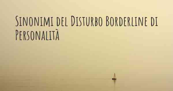 Sinonimi del Disturbo Borderline di Personalità