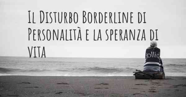 Il Disturbo Borderline di Personalità e la speranza di vita