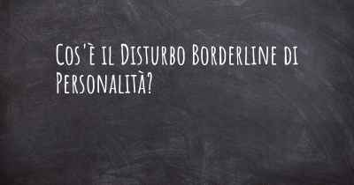 Cos'è il Disturbo Borderline di Personalità?