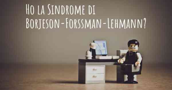 Ho la Sindrome di Borjeson-Forssman-Lehmann?