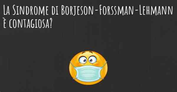 La Sindrome di Borjeson-Forssman-Lehmann è contagiosa?
