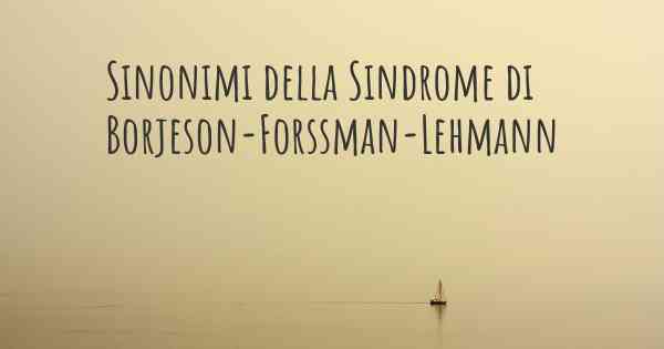 Sinonimi della Sindrome di Borjeson-Forssman-Lehmann