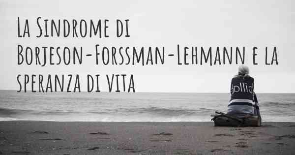 La Sindrome di Borjeson-Forssman-Lehmann e la speranza di vita