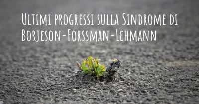 Ultimi progressi sulla Sindrome di Borjeson-Forssman-Lehmann