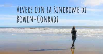 Vivere con la Sindrome di Bowen-Conradi
