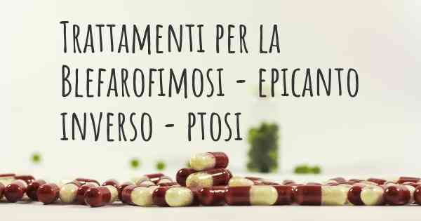 Trattamenti per la Blefarofimosi - epicanto inverso - ptosi