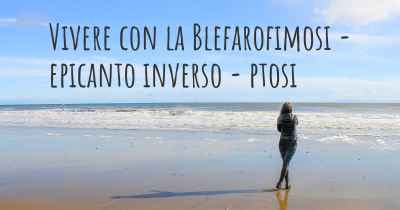 Vivere con la Blefarofimosi - epicanto inverso - ptosi