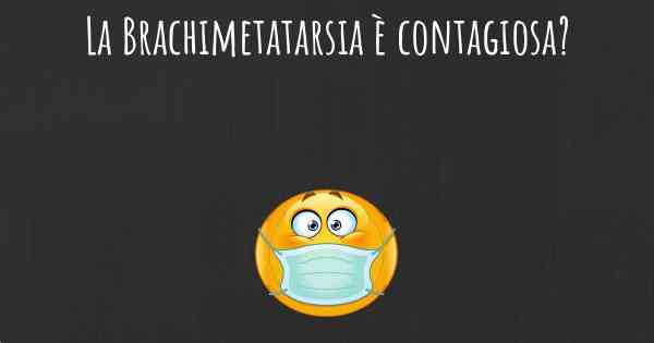 La Brachimetatarsia è contagiosa?