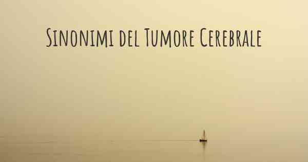 Sinonimi del Tumore Cerebrale