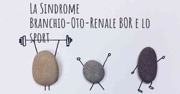 La Sindrome Branchio-Oto-Renale BOR e lo sport