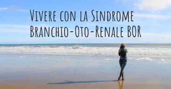 Vivere con la Sindrome Branchio-Oto-Renale BOR