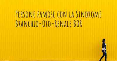 Persone famose con la Sindrome Branchio-Oto-Renale BOR