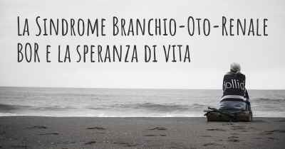 La Sindrome Branchio-Oto-Renale BOR e la speranza di vita