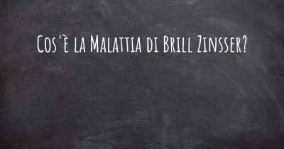 Cos'è la Malattia di Brill Zinsser?