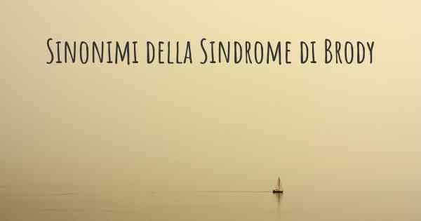 Sinonimi della Sindrome di Brody