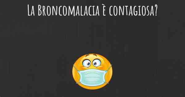La Broncomalacia è contagiosa?