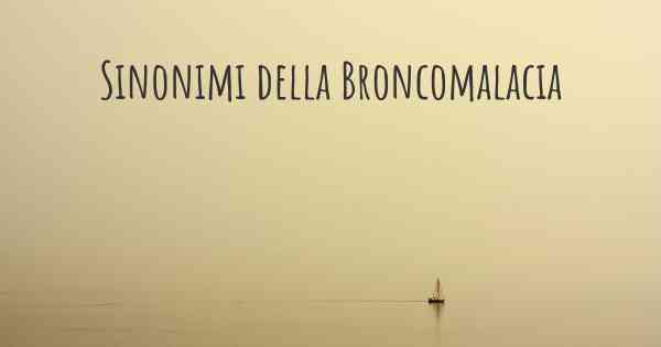 Sinonimi della Broncomalacia