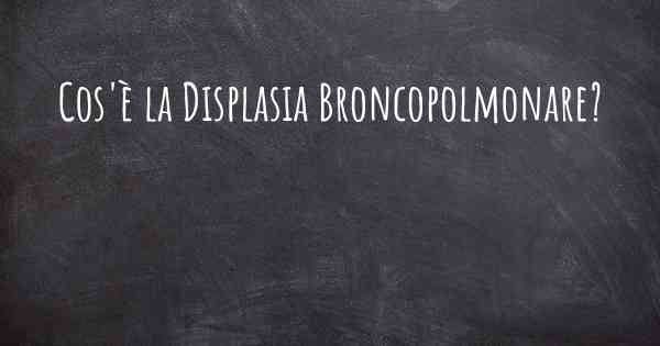 Cos'è la Displasia Broncopolmonare?
