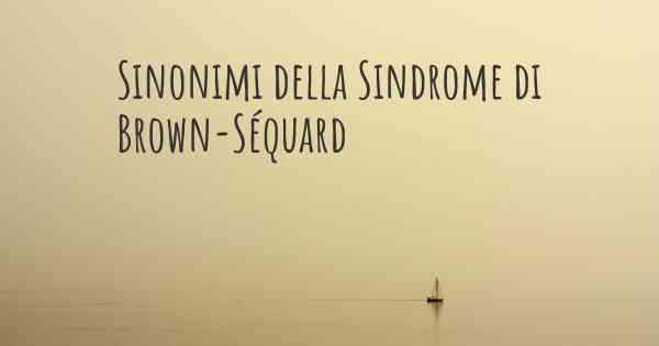 Sinonimi della Sindrome di Brown-Séquard