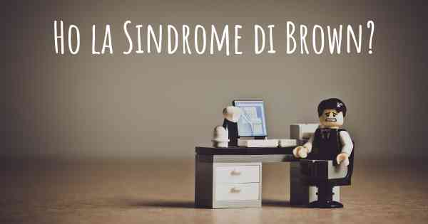 Ho la Sindrome di Brown?