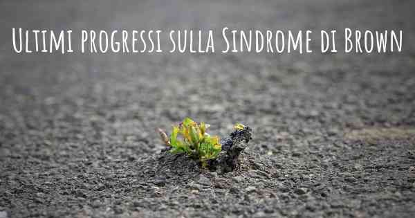 Ultimi progressi sulla Sindrome di Brown