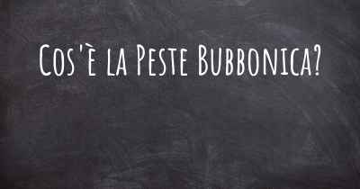 Cos'è la Peste Bubbonica?