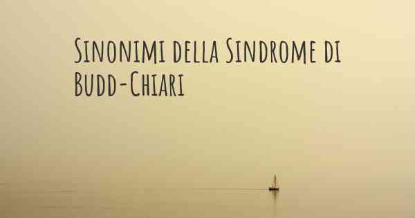 Sinonimi della Sindrome di Budd-Chiari