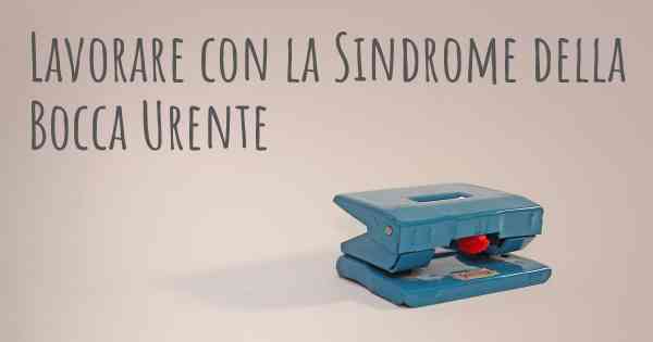 Lavorare con la Sindrome della Bocca Urente