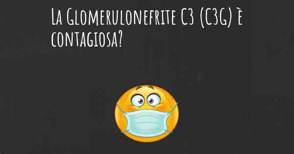 La Glomerulonefrite C3 (C3G) è contagiosa?
