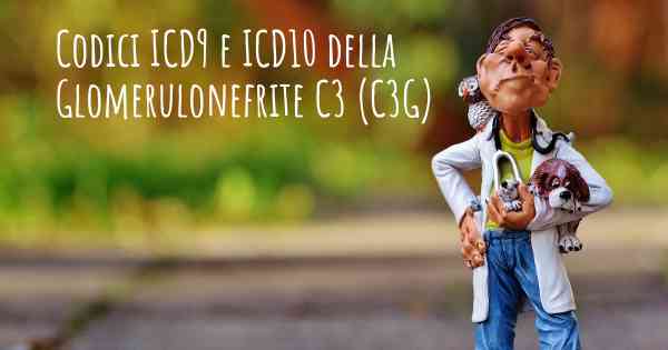 Codici ICD9 e ICD10 della Glomerulonefrite C3 (C3G)