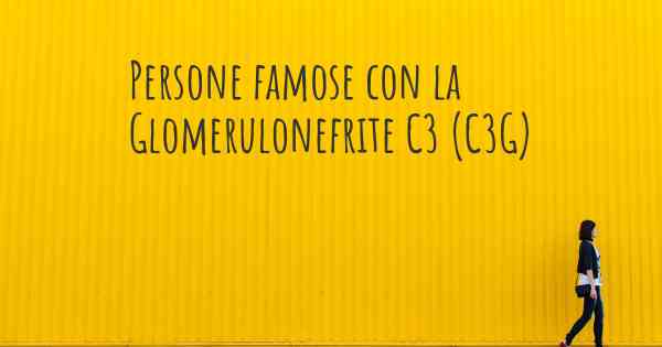 Persone famose con la Glomerulonefrite C3 (C3G)