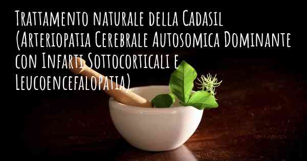 Trattamento naturale della Cadasil (Arteriopatia Cerebrale Autosomica Dominante con Infarti Sottocorticali e Leucoencefalopatia)